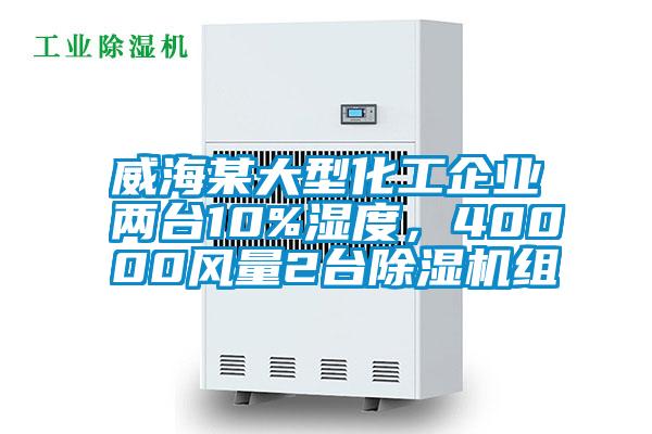 威海某大型化工企業(yè)兩臺10%濕度，40000風(fēng)量2臺除濕機組