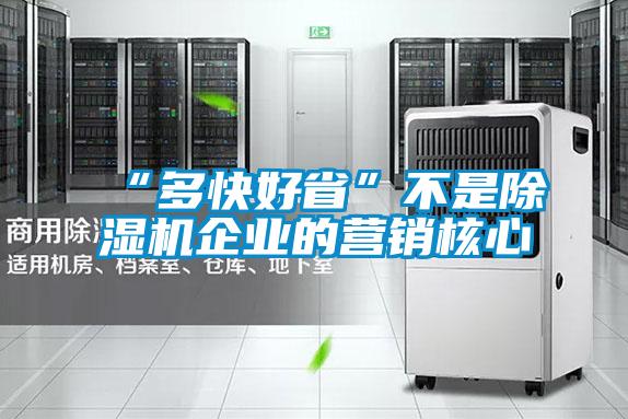 “多快好省”不是除濕機企業(yè)的營(yíng)銷(xiāo)核心
