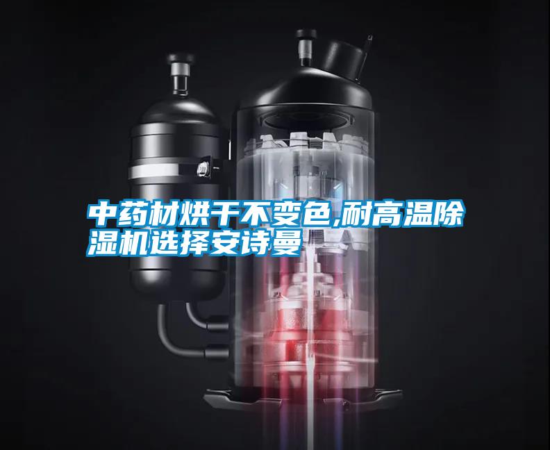 中藥材烘干不變色,耐高溫除濕機選擇安詩(shī)曼