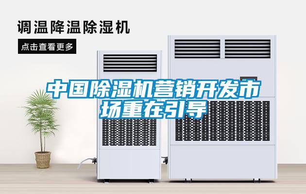 中國除濕機營(yíng)銷(xiāo)開(kāi)發(fā)市場(chǎng)重在引導