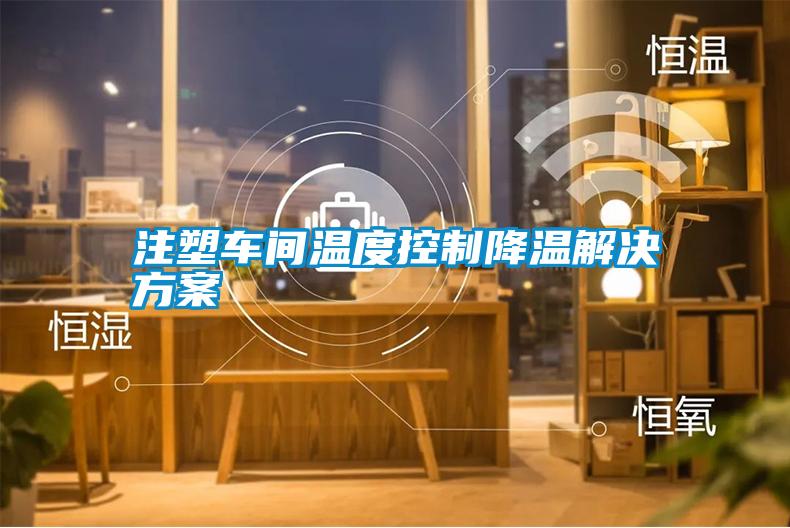 注塑車(chē)間溫度控制降溫解決方案