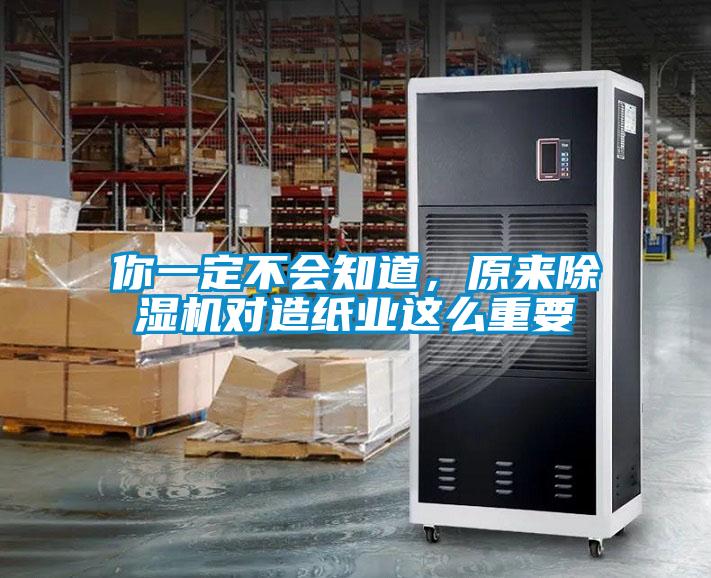 你一定不會(huì )知道，原來(lái)除濕機對造紙業(yè)這么重要