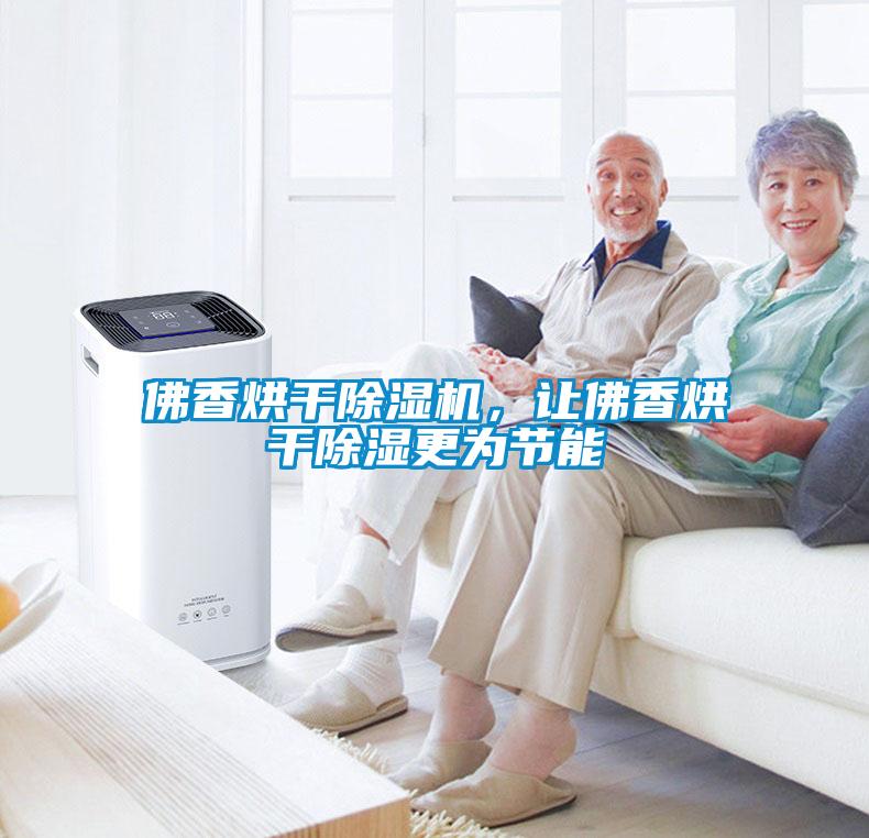 佛香烘干除濕機，讓佛香烘干除濕更為節能