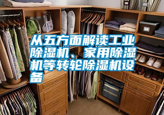 從五方面解讀工業(yè)除濕機、家用除濕機等轉輪除濕機設備