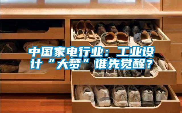 中國家電行業(yè)：工業(yè)設計“大夢(mèng)”誰(shuí)先覺(jué)醒？