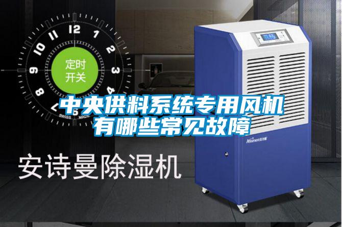 中央供料系統專(zhuān)用風(fēng)機有哪些常見(jiàn)故障