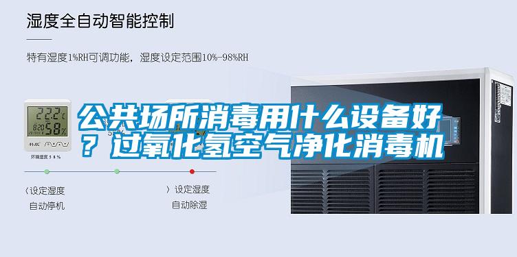 公共場(chǎng)所消毒用什么設備好？過(guò)氧化氫空氣凈化消毒機