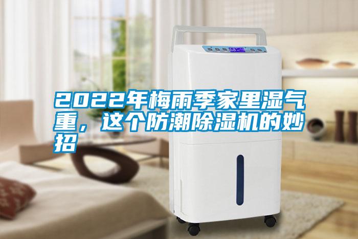 2022年梅雨季家里濕氣重，這個(gè)防潮除濕機的妙招