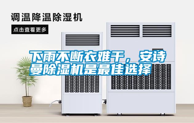 下雨不斷衣難干，安詩(shī)曼除濕機是最佳選擇