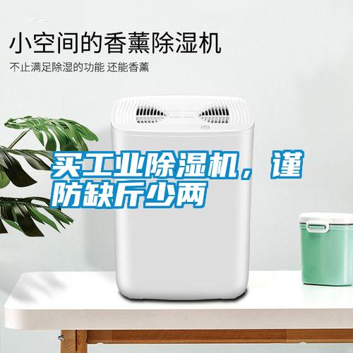 買(mǎi)工業(yè)除濕機，謹防缺斤少兩