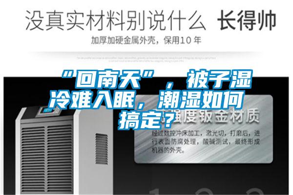 “回南天”，被子濕冷難入眠，潮濕如何搞定？