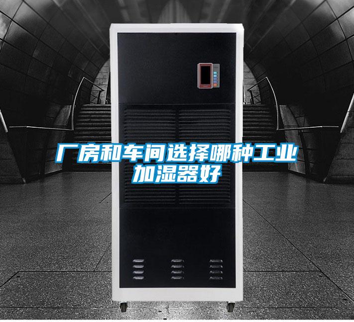 廠(chǎng)房和車(chē)間選擇哪種工業(yè)加濕器好