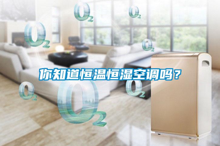 你知道恒溫恒濕空調嗎？