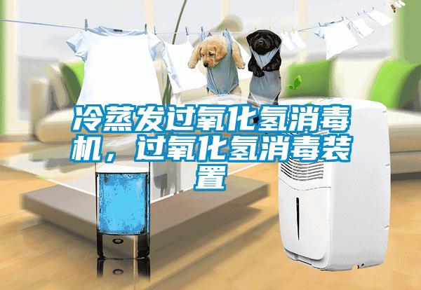 冷蒸發(fā)過(guò)氧化氫消毒機，過(guò)氧化氫消毒裝置