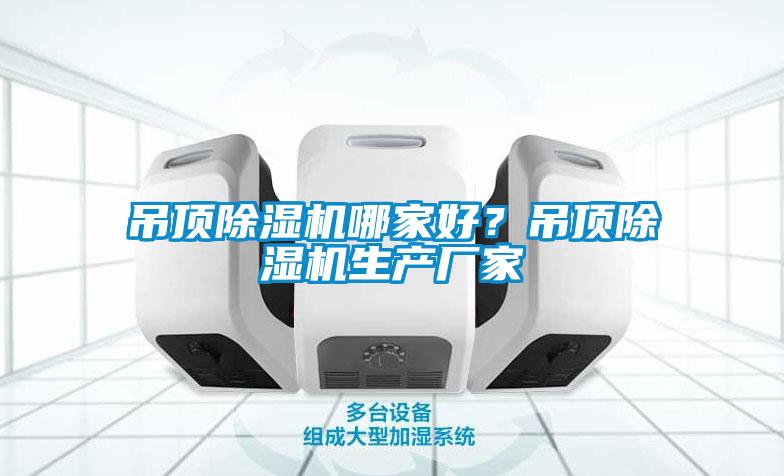 吊頂除濕機哪家好？吊頂除濕機生產(chǎn)廠(chǎng)家