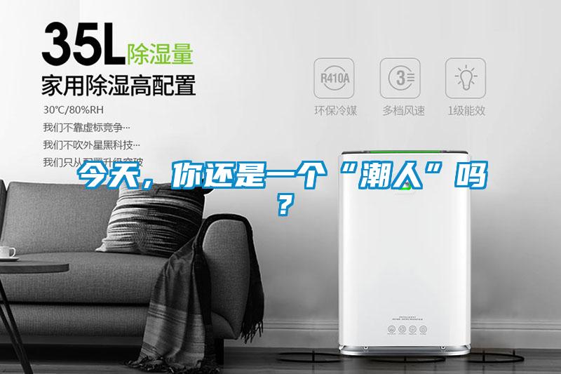 今天，你還是一個(gè)“潮人”嗎？