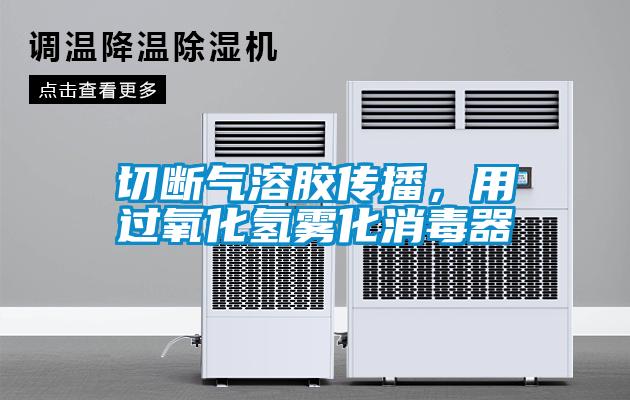 切斷氣溶膠傳播，用過(guò)氧化氫霧化消毒器