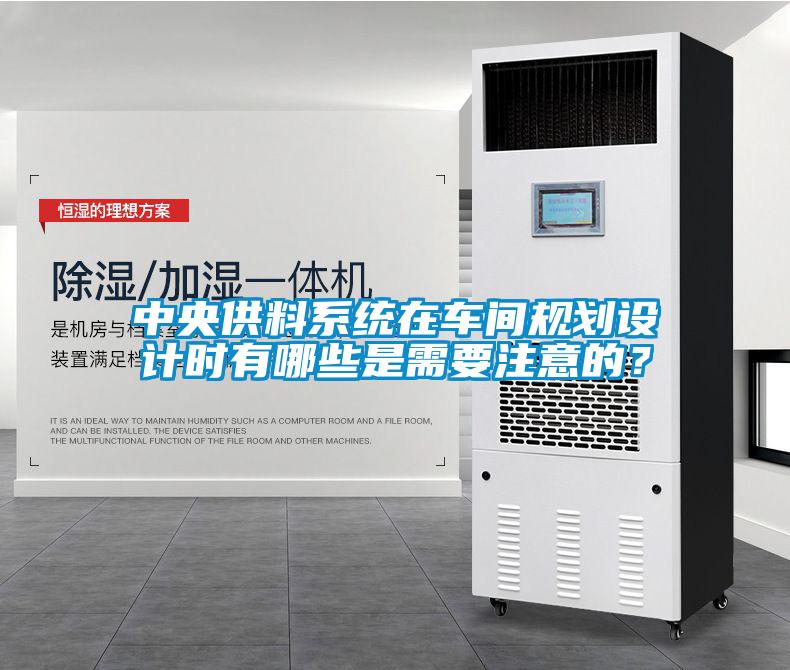 中央供料系統在車(chē)間規劃設計時(shí)有哪些是需要注意的？