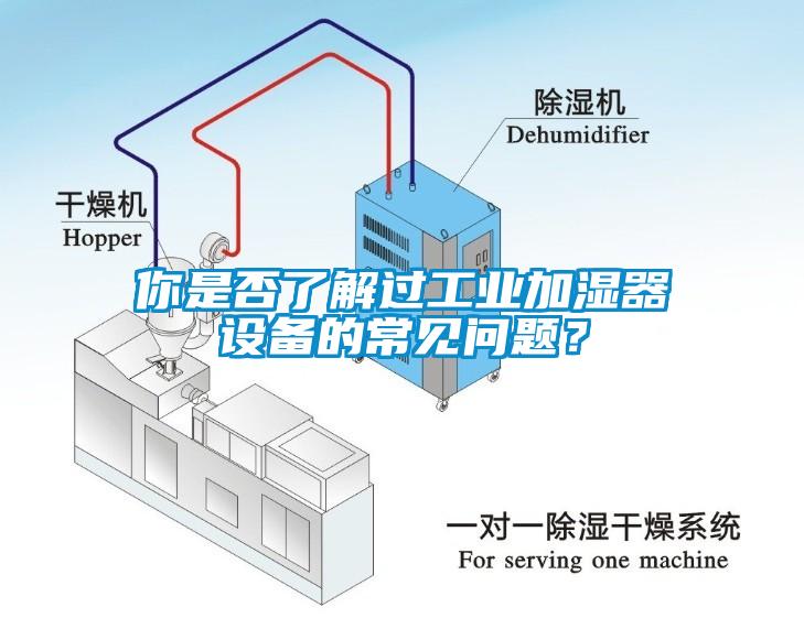 你是否了解過(guò)工業(yè)加濕器設備的常見(jiàn)問(wèn)題？