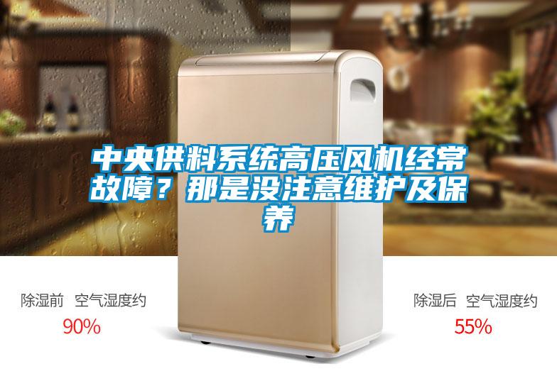 中央供料系統高壓風(fēng)機經(jīng)常故障？那是沒(méi)注意維護及保養