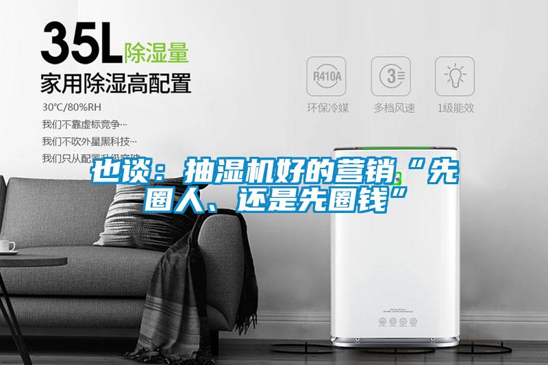 也談：抽濕機好的營(yíng)銷(xiāo)“先圈人、還是先圈錢(qián)”