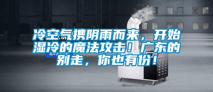 冷空氣攜陰雨而來(lái)，開(kāi)始濕冷的魔法攻擊！廣東的別走，你也有份！