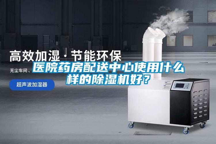 醫院藥房配送中心使用什么樣的除濕機好？