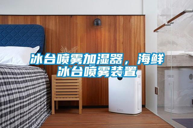 冰臺噴霧加濕器，海鮮冰臺噴霧裝置