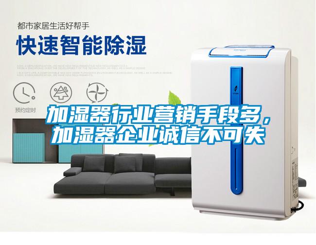 加濕器行業(yè)營(yíng)銷(xiāo)手段多，加濕器企業(yè)誠信不可失