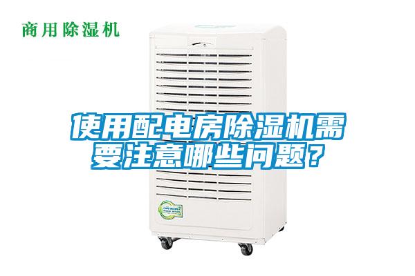 使用配電房除濕機需要注意哪些問(wèn)題？
