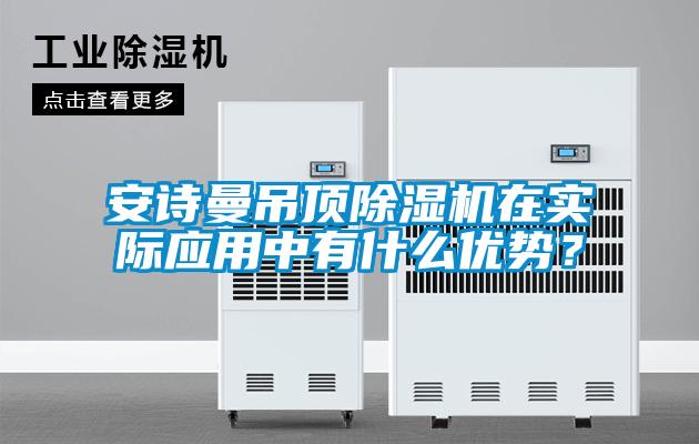 安詩(shī)曼吊頂除濕機在實(shí)際應用中有什么優(yōu)勢？