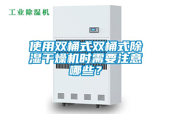 使用雙桶式雙桶式除濕干燥機時(shí)需要注意哪些？
