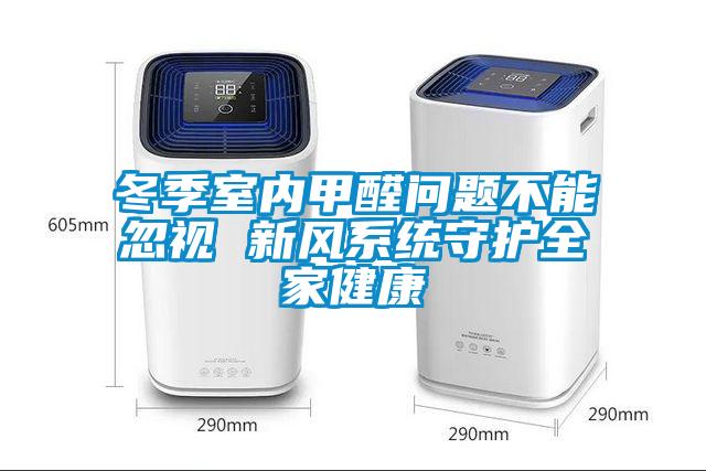 冬季室內甲醛問(wèn)題不能忽視 新風(fēng)系統守護全家健康