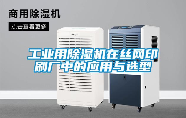 工業(yè)用除濕機在絲網(wǎng)印刷廠(chǎng)中的應用與選型