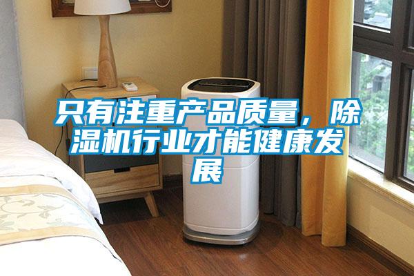 只有注重產(chǎn)品質(zhì)量，除濕機行業(yè)才能健康發(fā)展