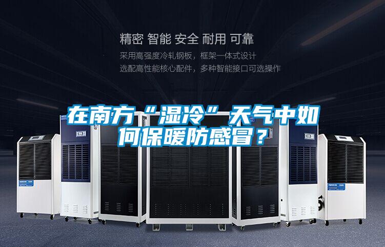 在南方“濕冷”天氣中如何保暖防感冒？