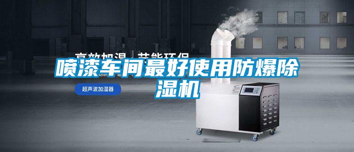 噴漆車(chē)間最好使用防爆除濕機
