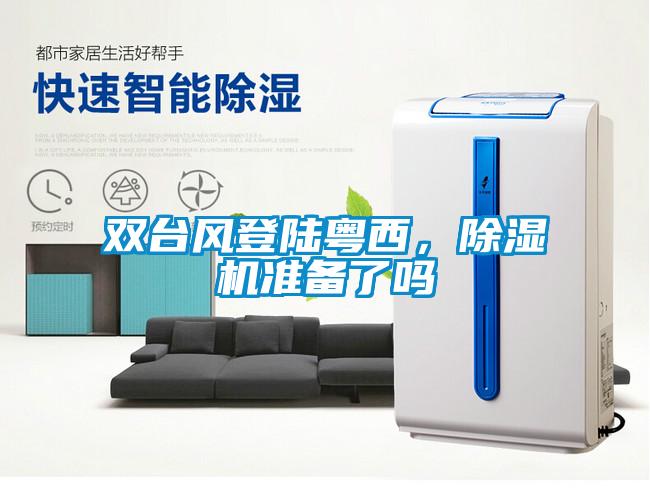 雙臺風(fēng)登陸粵西，除濕機準備了嗎