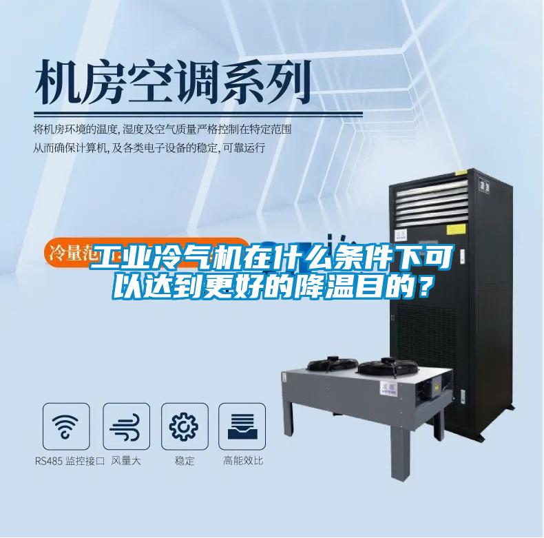 工業(yè)冷氣機在什么條件下可以達到更好的降溫目的？