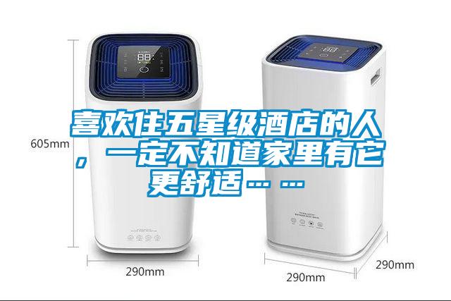 喜歡住五星級酒店的人，一定不知道家里有它更舒適……
