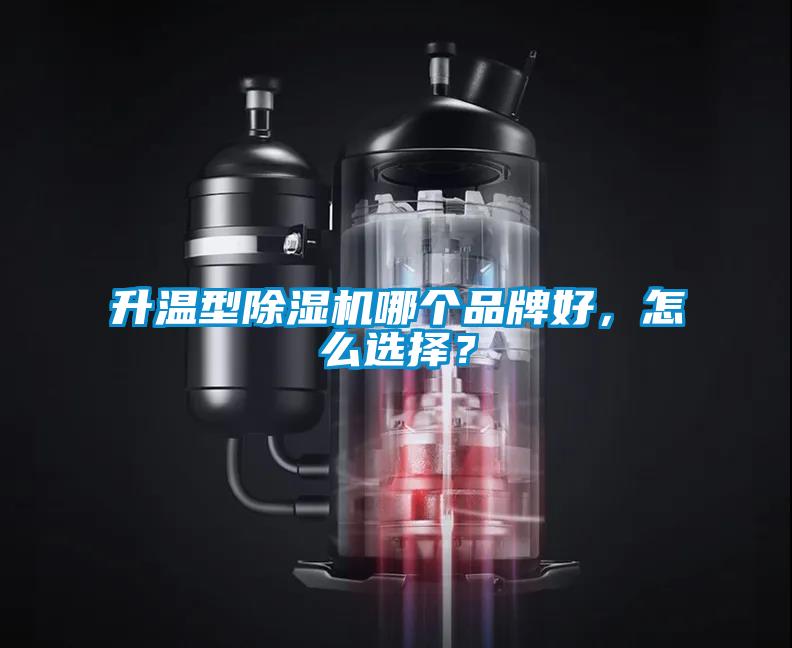 升溫型除濕機哪個(gè)品牌好，怎么選擇？