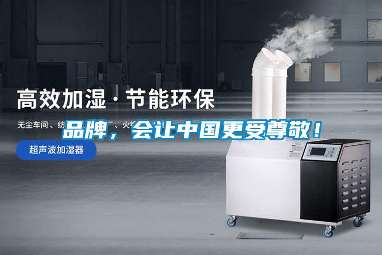 品牌，會(huì )讓中國更受尊敬！