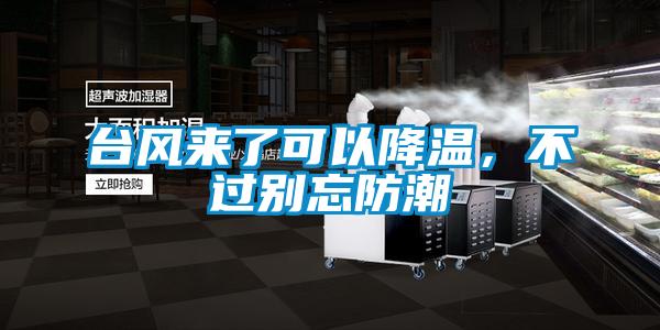 臺風(fēng)來(lái)了可以降溫，不過(guò)別忘防潮