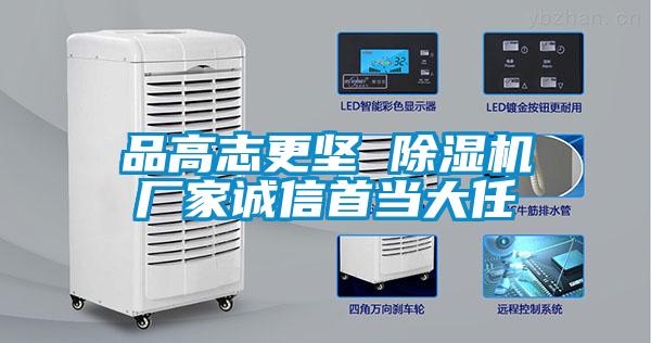 品高志更堅 除濕機廠(chǎng)家誠信首當大任