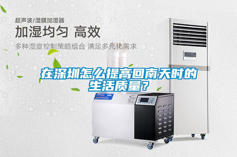 在深圳怎么提高回南天時(shí)的生活質(zhì)量？