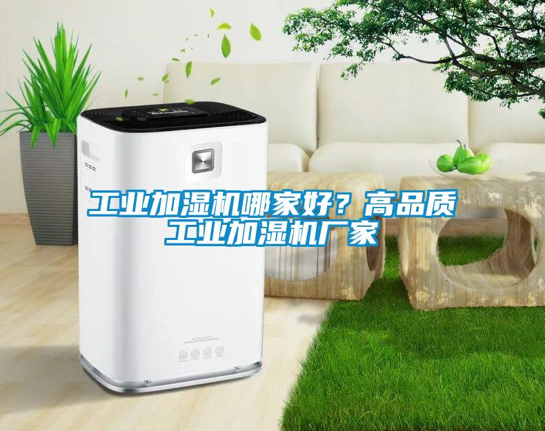 工業(yè)加濕機哪家好？高品質(zhì)工業(yè)加濕機廠(chǎng)家