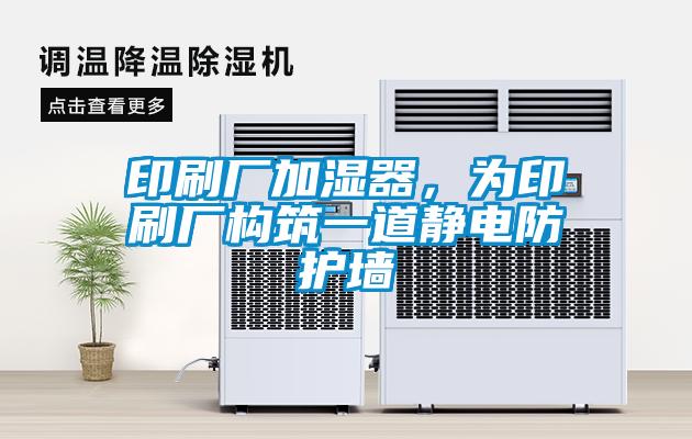 印刷廠(chǎng)加濕器，為印刷廠(chǎng)構筑一道靜電防護墻