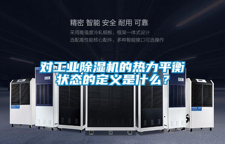對工業(yè)除濕機的熱力平衡狀態(tài)的定義是什么？