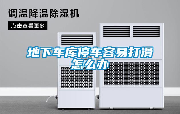 地下車(chē)庫停車(chē)容易打滑怎么辦