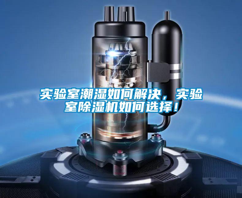 實(shí)驗室潮濕如何解決，實(shí)驗室除濕機如何選擇！